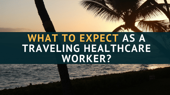 What to Expect As a Traveling Healthcare Worker?