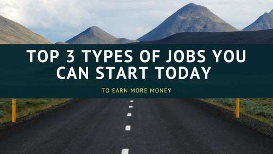 Top 3 Types Of Jobs You Can Start Today To Earn More Money