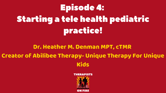 Start a tele pediatric practice with Heather Denman MPT, cTMR