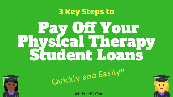 3 Key Steps To Pay Off Your Physical Therapy Student Loans Quickly