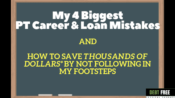 My 4 Biggest Physical Therapy Career And Student Loan Mistakes – And How to Save Thousands Of Dollars By Not Following In My Footsteps